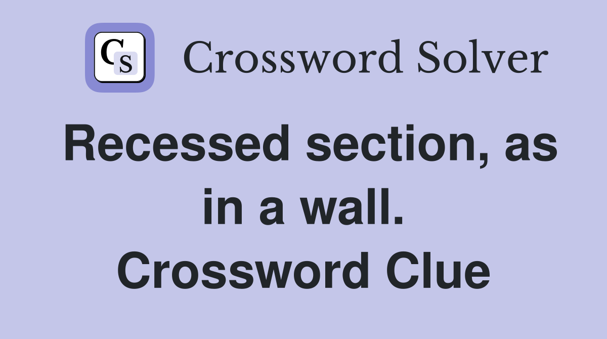 Recessed section, as in a wall. Crossword Clue