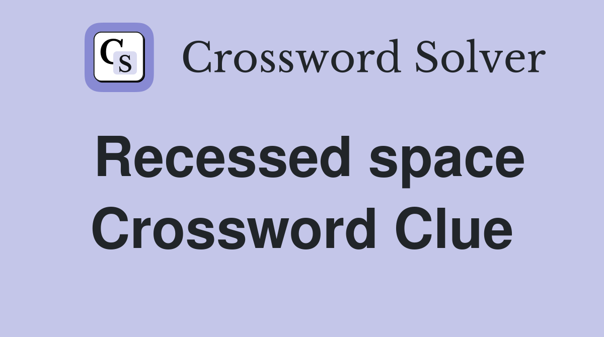 Recessed space Crossword Clue