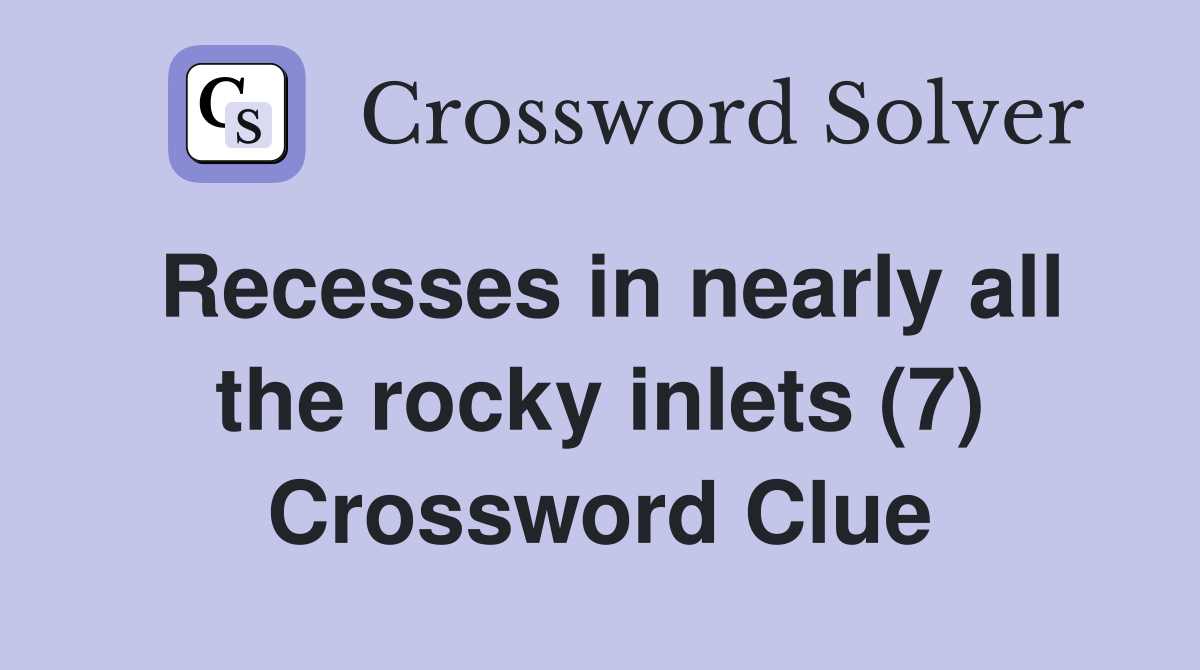 Recesses in nearly all the rocky inlets (7) Crossword Clue