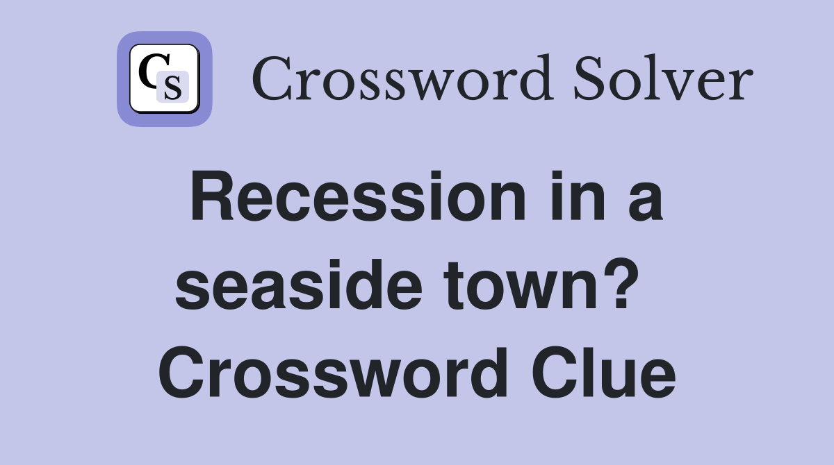 Recession in a seaside town?  Crossword Clue