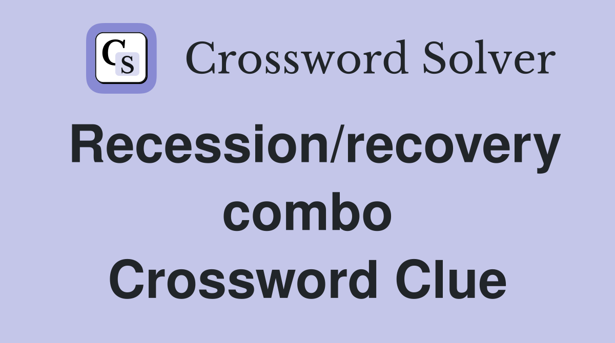 Recession/recovery combo Crossword Clue