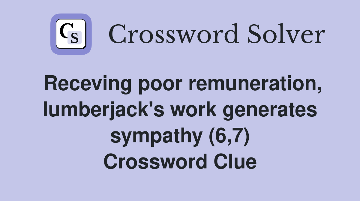 Receving poor remuneration, lumberjack's work generates sympathy (6,7) Crossword Clue