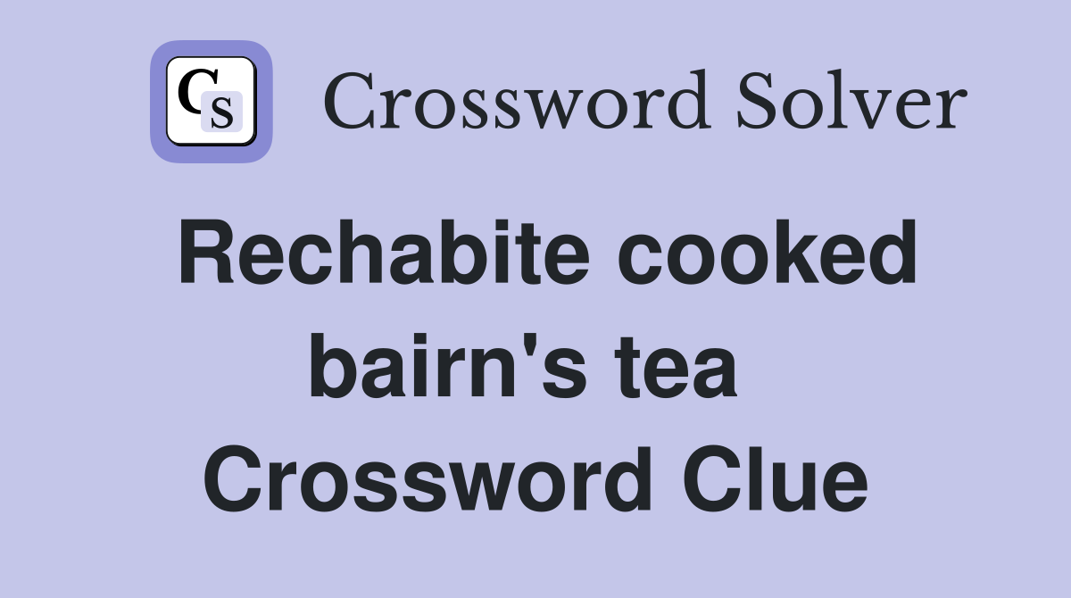 Rechabite cooked bairn's tea  Crossword Clue