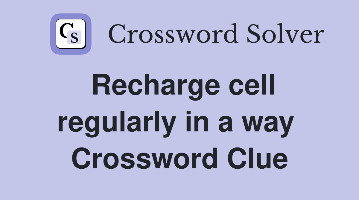 Recharge cell regularly in a way  Crossword Clue