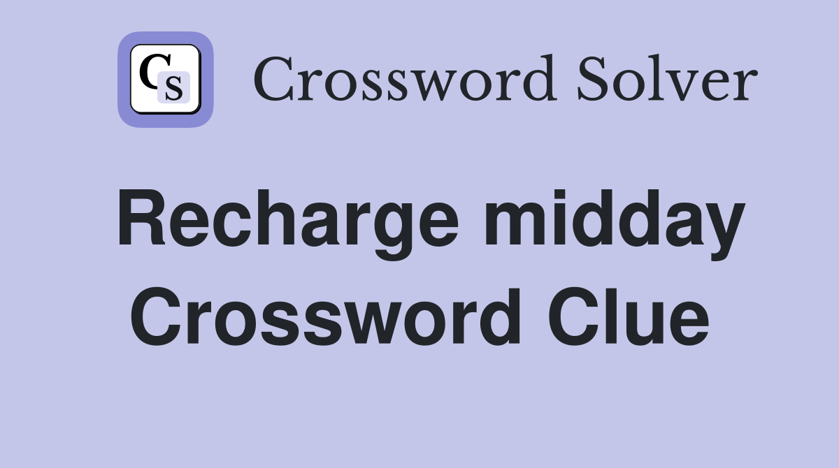 Recharge midday Crossword Clue