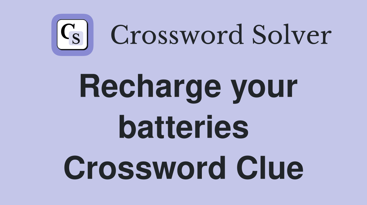 Recharge your batteries Crossword Clue