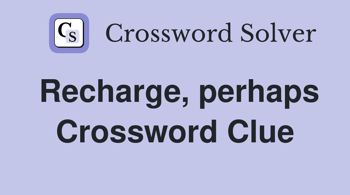 Recharge, perhaps Crossword Clue