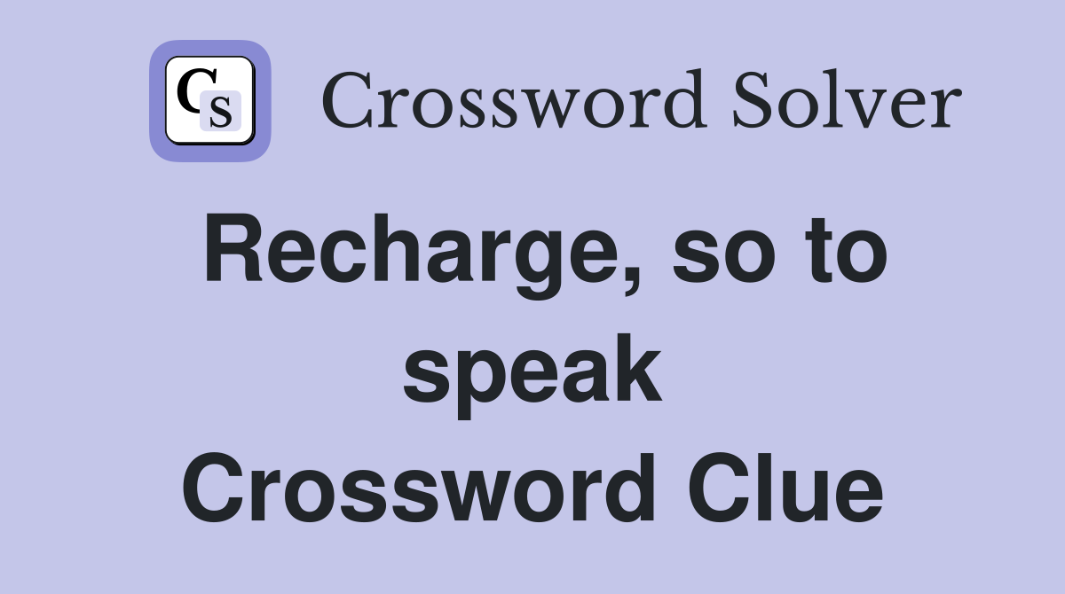 Recharge, so to speak Crossword Clue