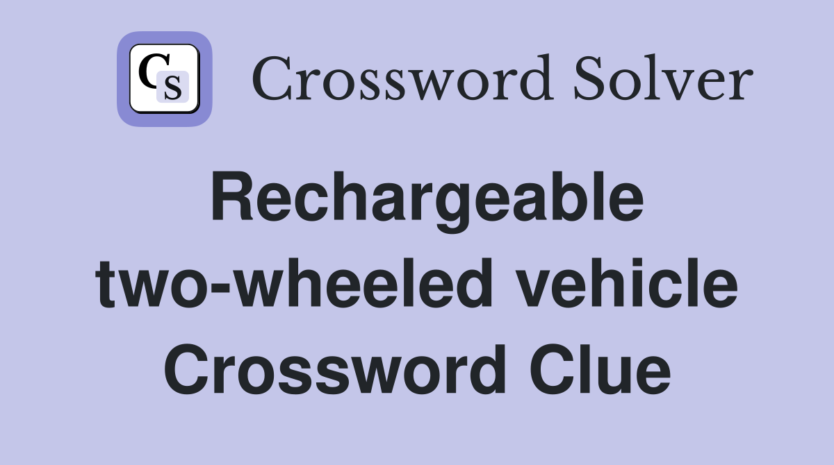 Rechargeable two-wheeled vehicle Crossword Clue