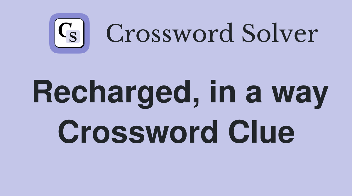 Recharged, in a way Crossword Clue