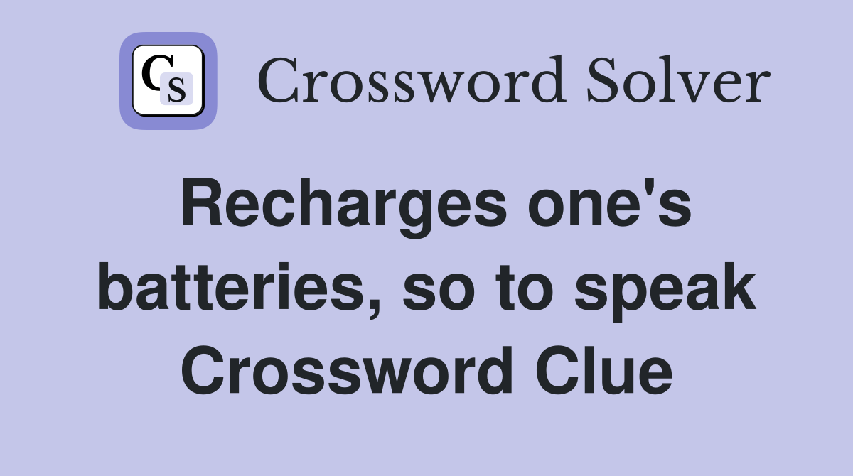 Recharges one's batteries, so to speak Crossword Clue