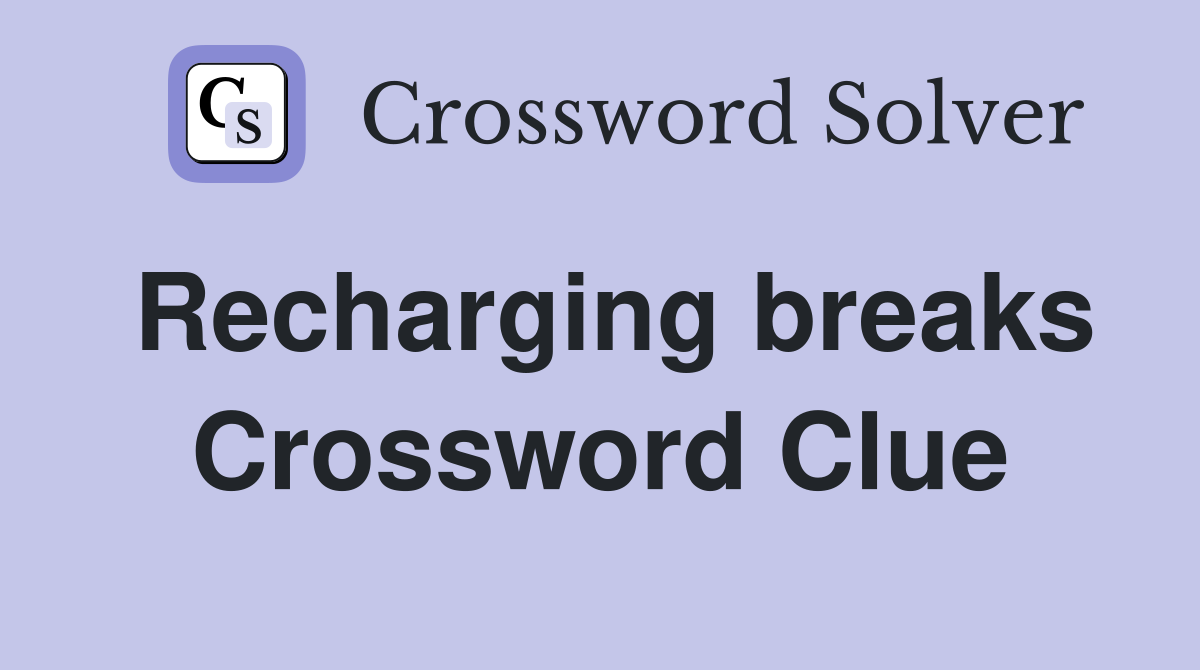 Recharging breaks Crossword Clue