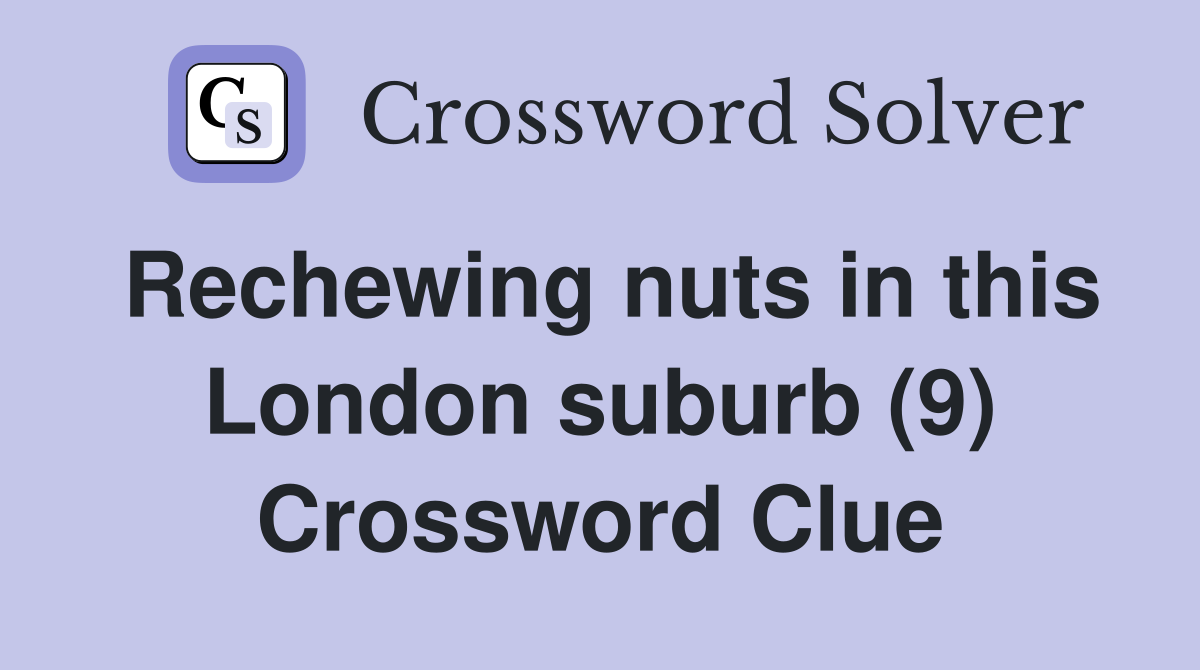 Rechewing nuts in this London suburb (9) Crossword Clue