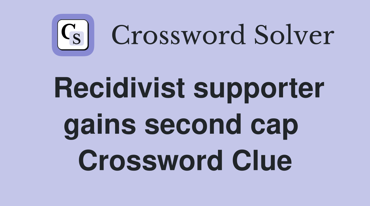 Recidivist supporter gains second cap  Crossword Clue