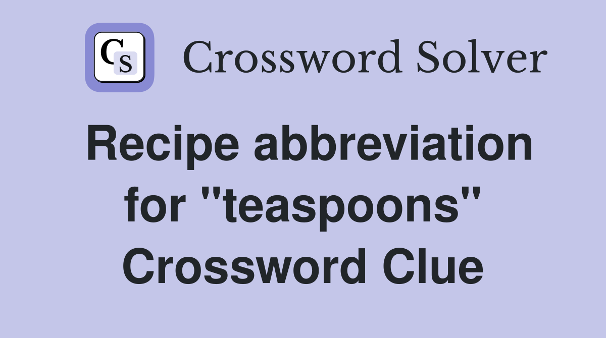 Recipe abbreviation for "teaspoons" Crossword Clue