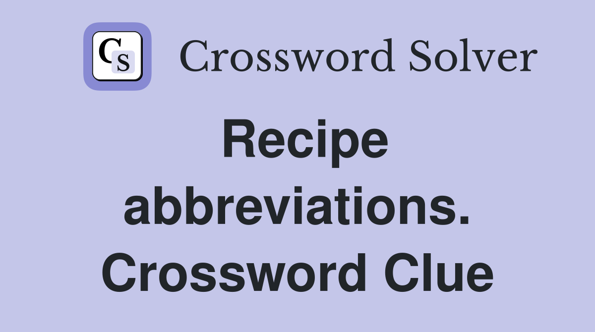 Recipe abbreviations. Crossword Clue
