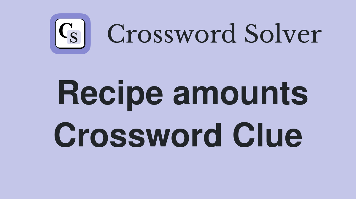 Recipe amounts Crossword Clue