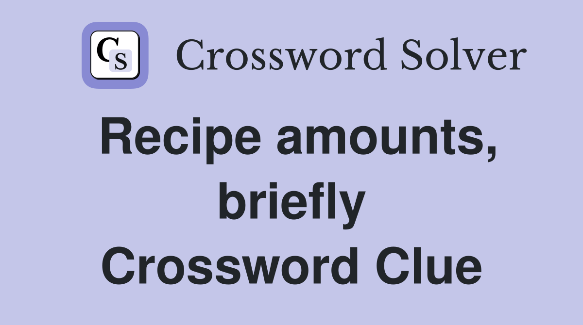 Recipe amounts, briefly Crossword Clue