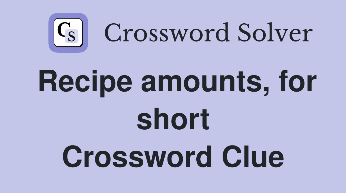 Recipe amounts, for short Crossword Clue