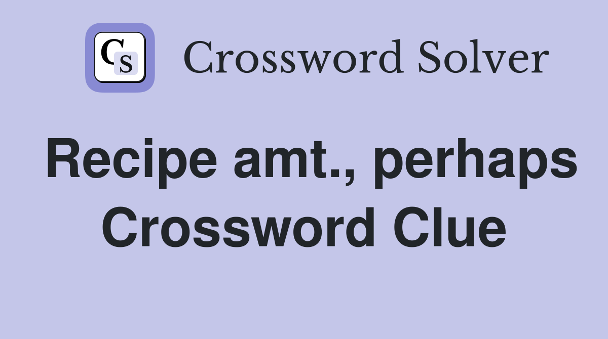 Recipe amt., perhaps Crossword Clue