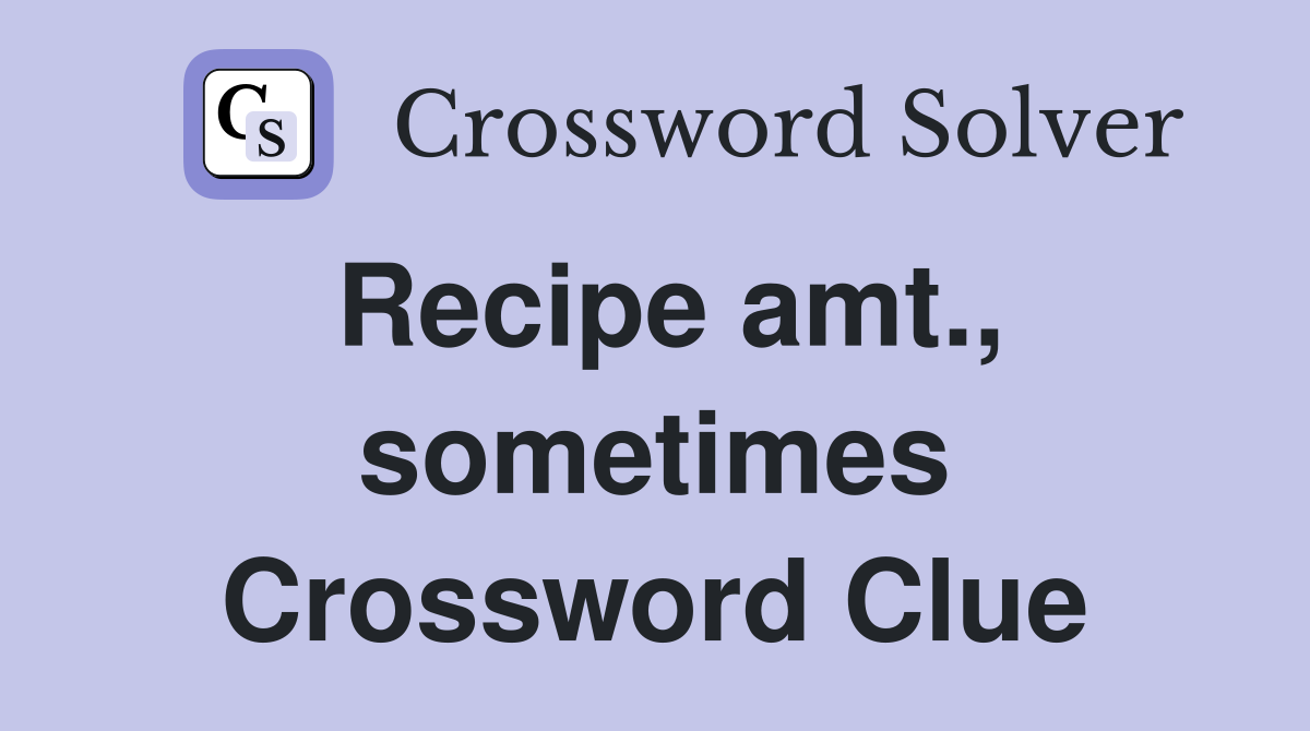 Recipe amt., sometimes Crossword Clue
