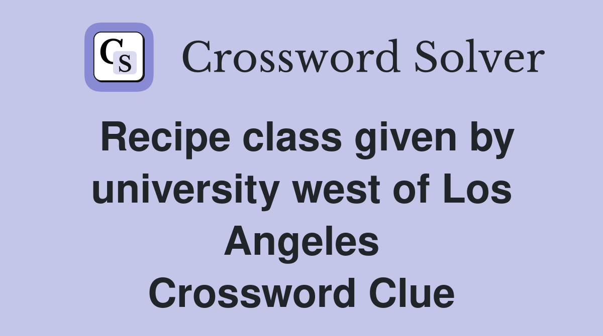 Recipe class given by university west of Los Angeles Crossword Clue