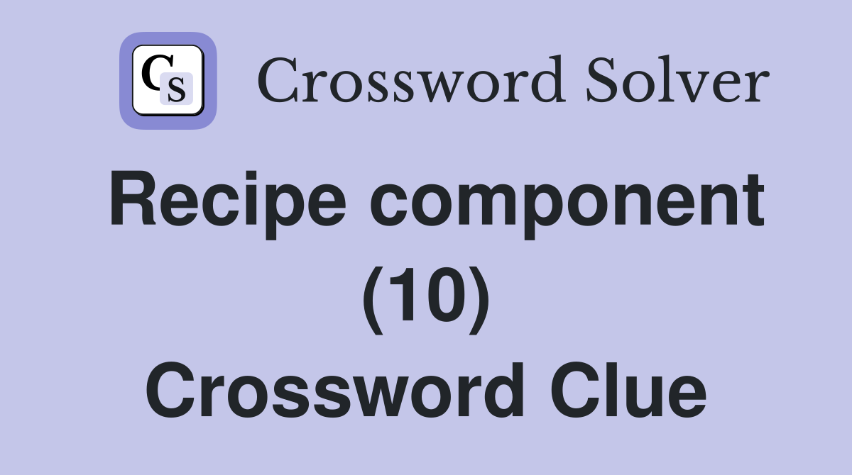 Recipe component (10) Crossword Clue