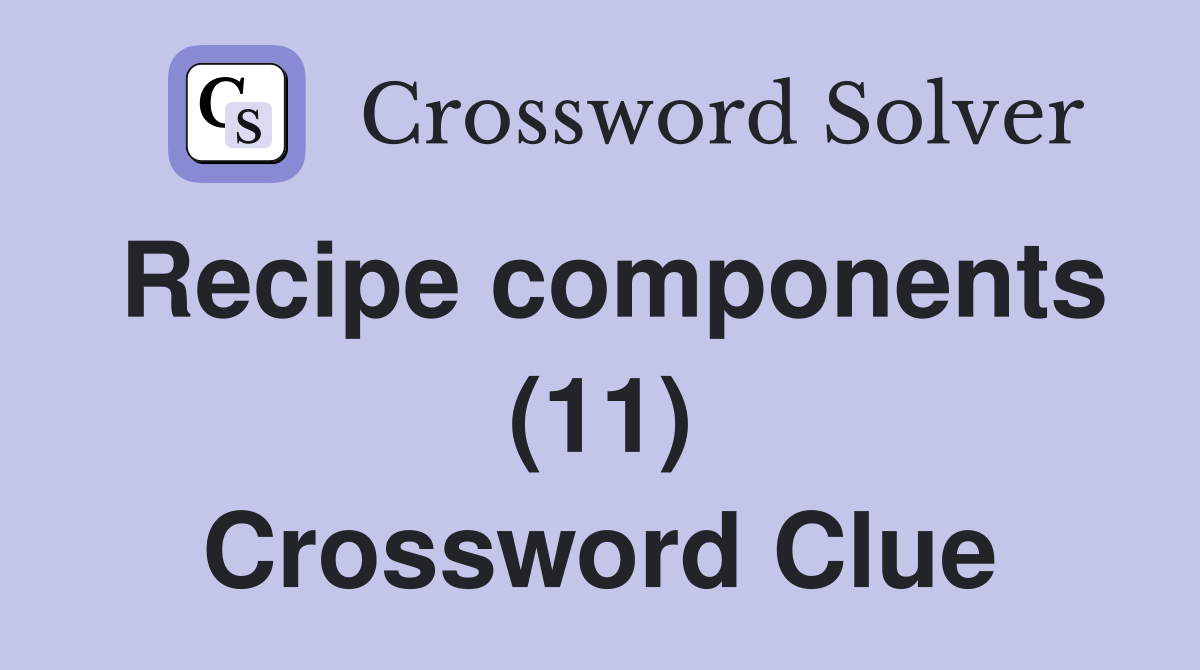 Recipe components (11) Crossword Clue