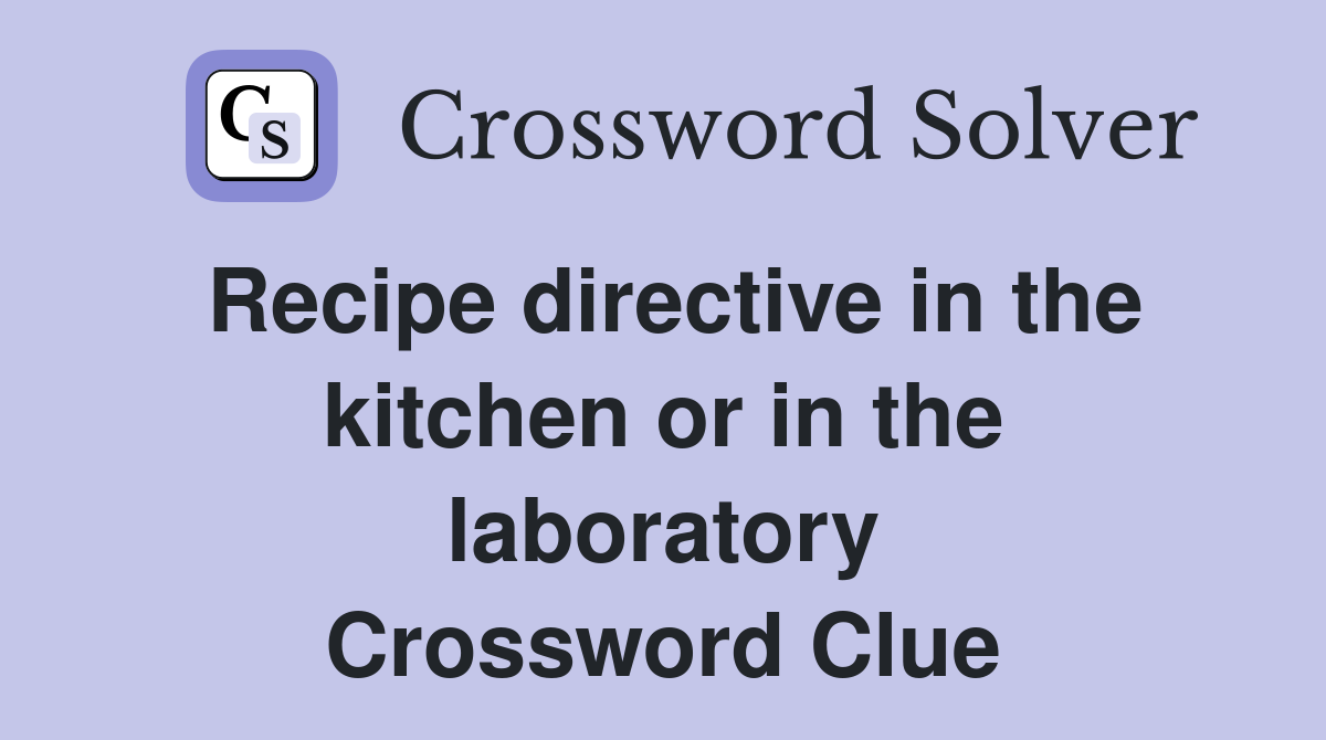 Recipe directive in the kitchen or in the laboratory Crossword Clue
