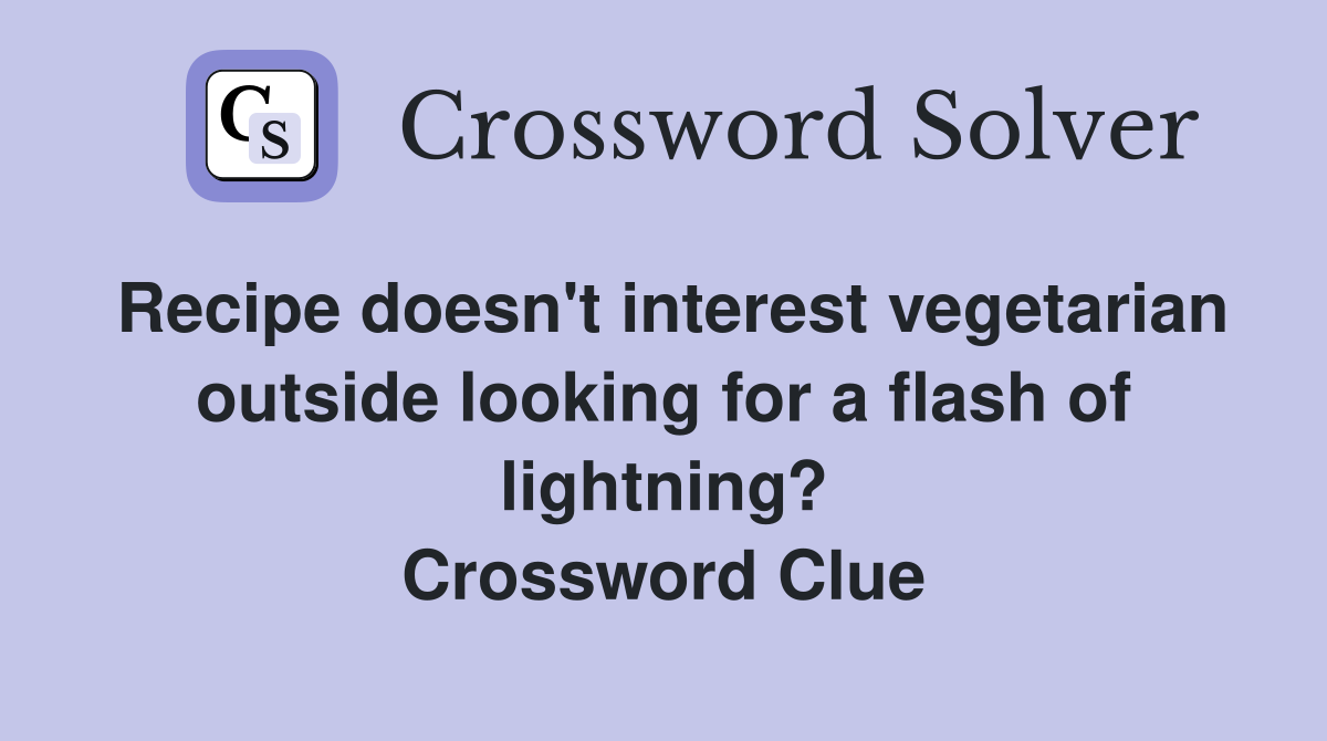 Recipe doesn't interest vegetarian outside looking for a flash of lightning? Crossword Clue