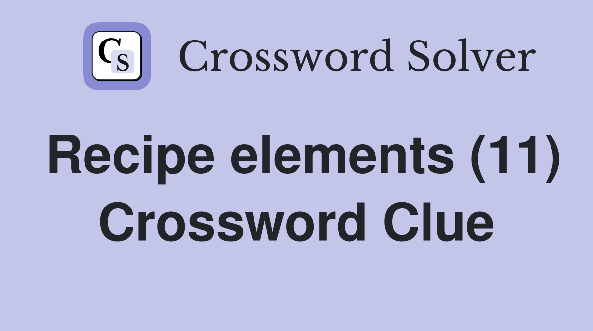 Recipe elements (11) Crossword Clue