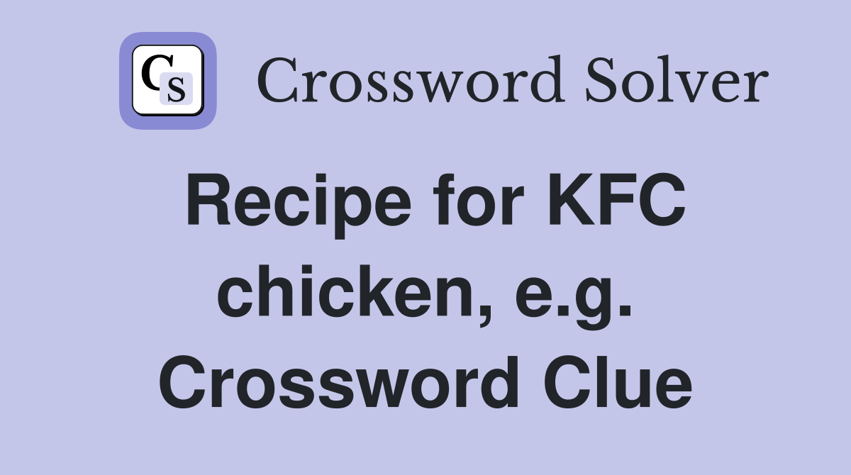 Recipe for KFC chicken, e.g. Crossword Clue