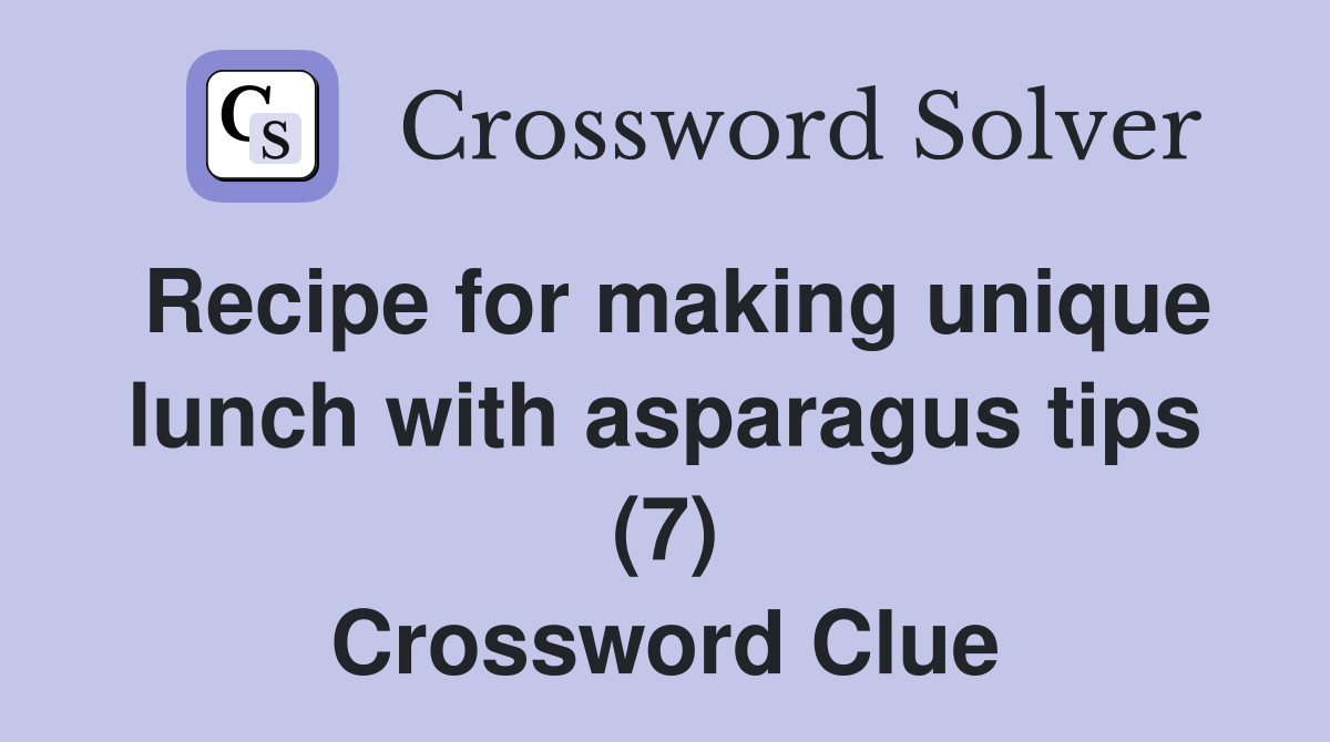 Recipe for making unique lunch with asparagus tips (7) Crossword Clue