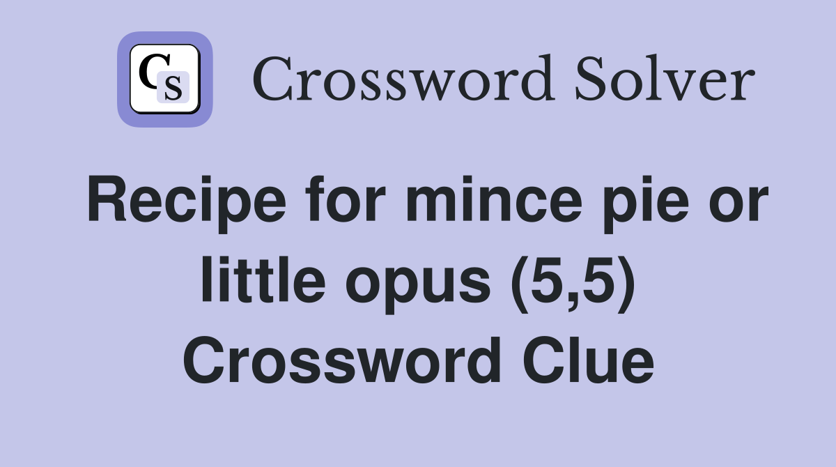 Recipe for mince pie or little opus (5,5) Crossword Clue