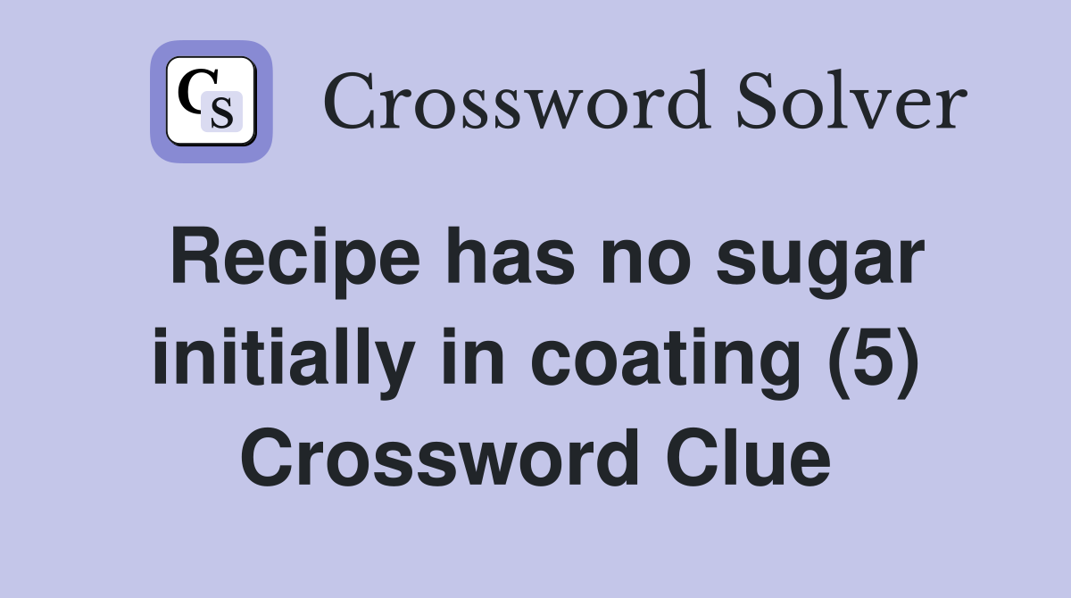 Recipe has no sugar initially in coating (5) Crossword Clue