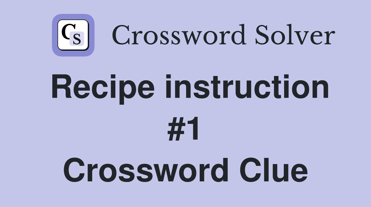 Recipe instruction #1 Crossword Clue