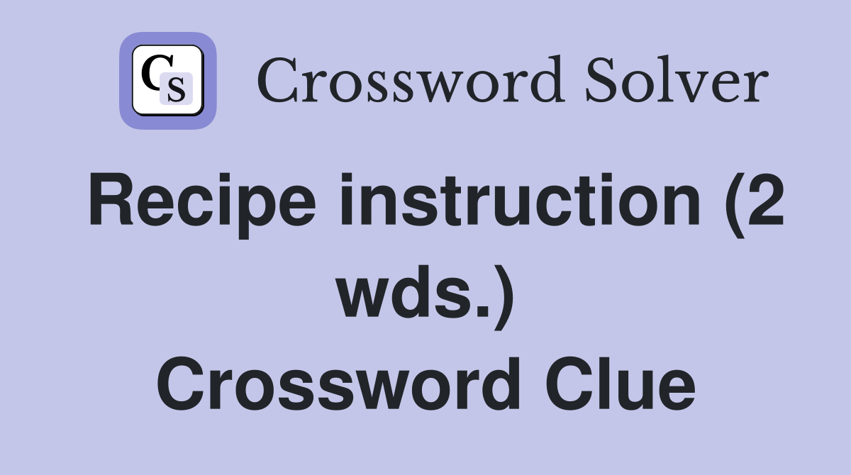 Recipe instruction (2 wds.) Crossword Clue