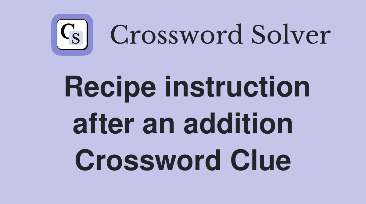 Recipe instruction after an addition Crossword Clue