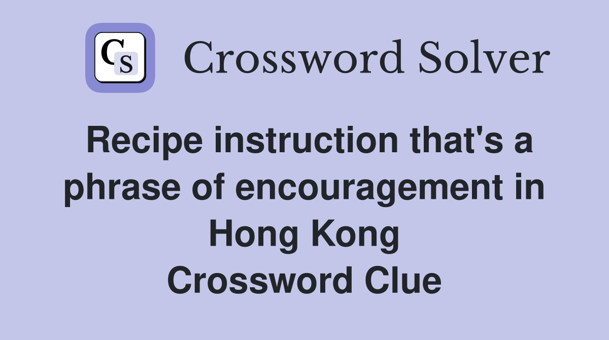 Recipe instruction that's a phrase of encouragement in Hong Kong Crossword Clue