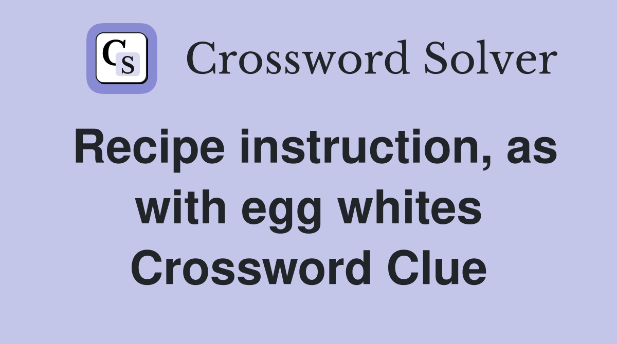 Recipe instruction, as with egg whites Crossword Clue