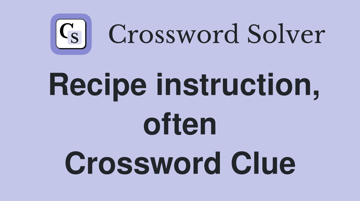 Recipe instruction, often Crossword Clue