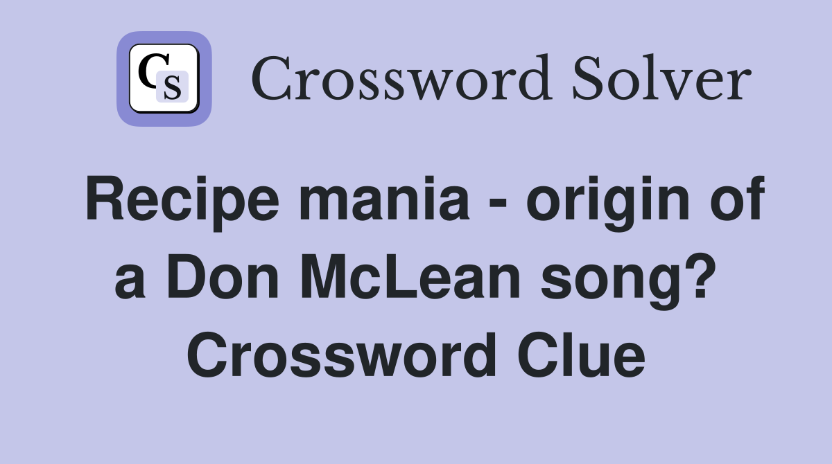 Recipe mania - origin of a Don McLean song? Crossword Clue
