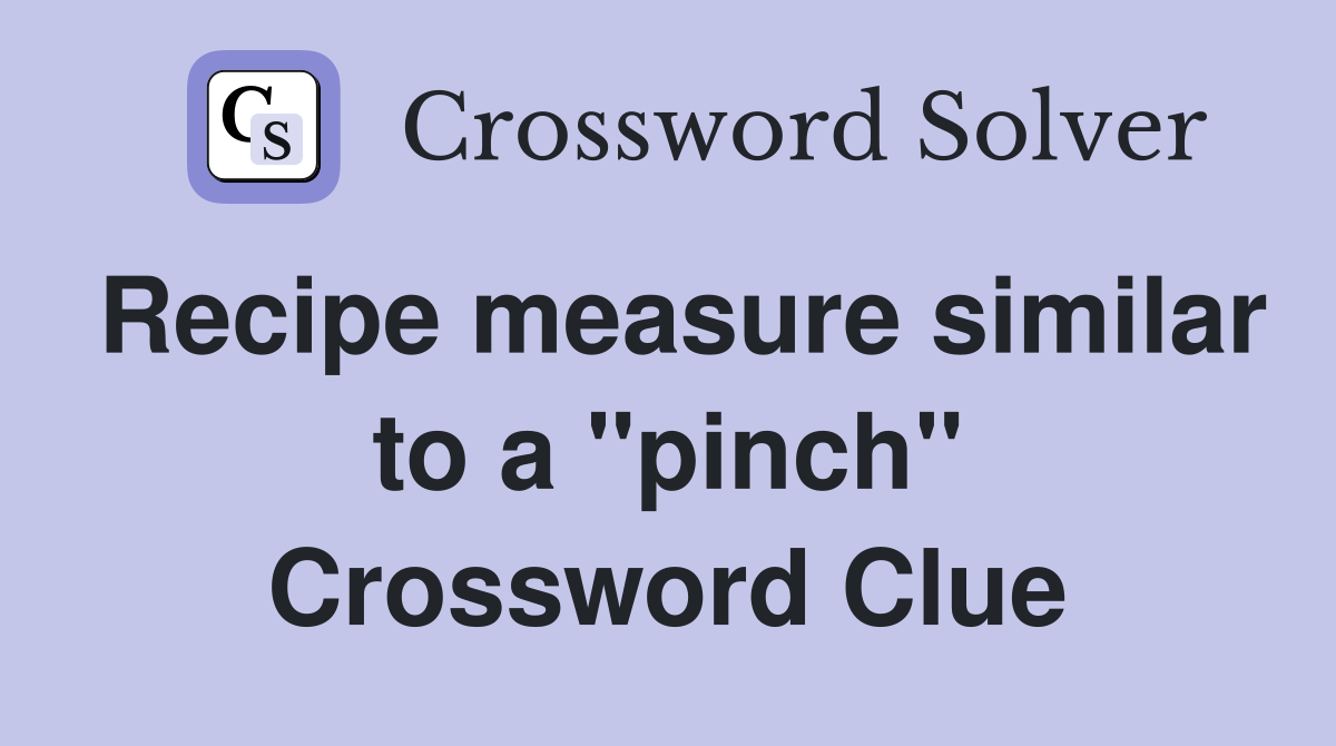 Recipe measure similar to a "pinch" Crossword Clue