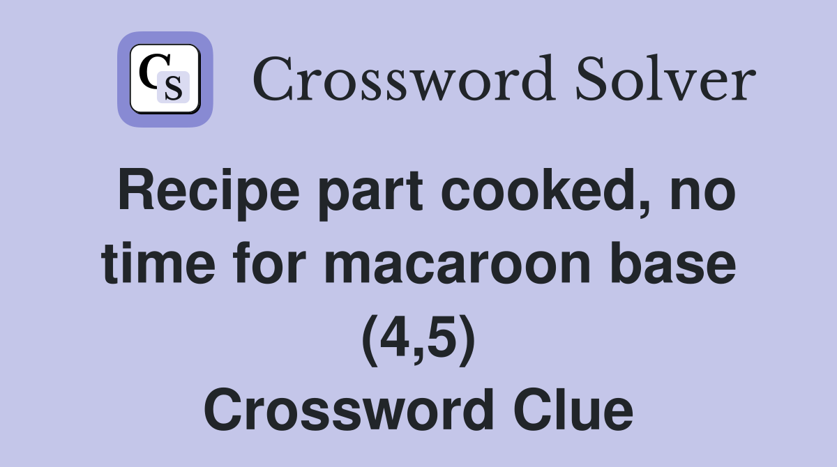 Recipe part cooked, no time for macaroon base (4,5) Crossword Clue
