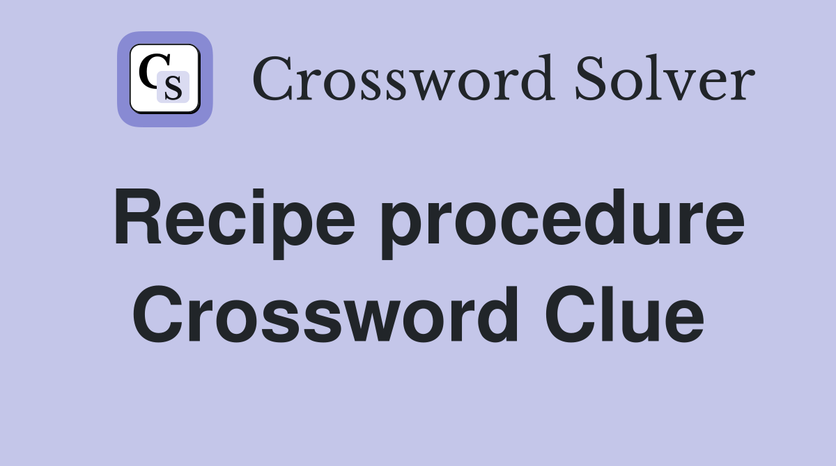 Recipe procedure Crossword Clue