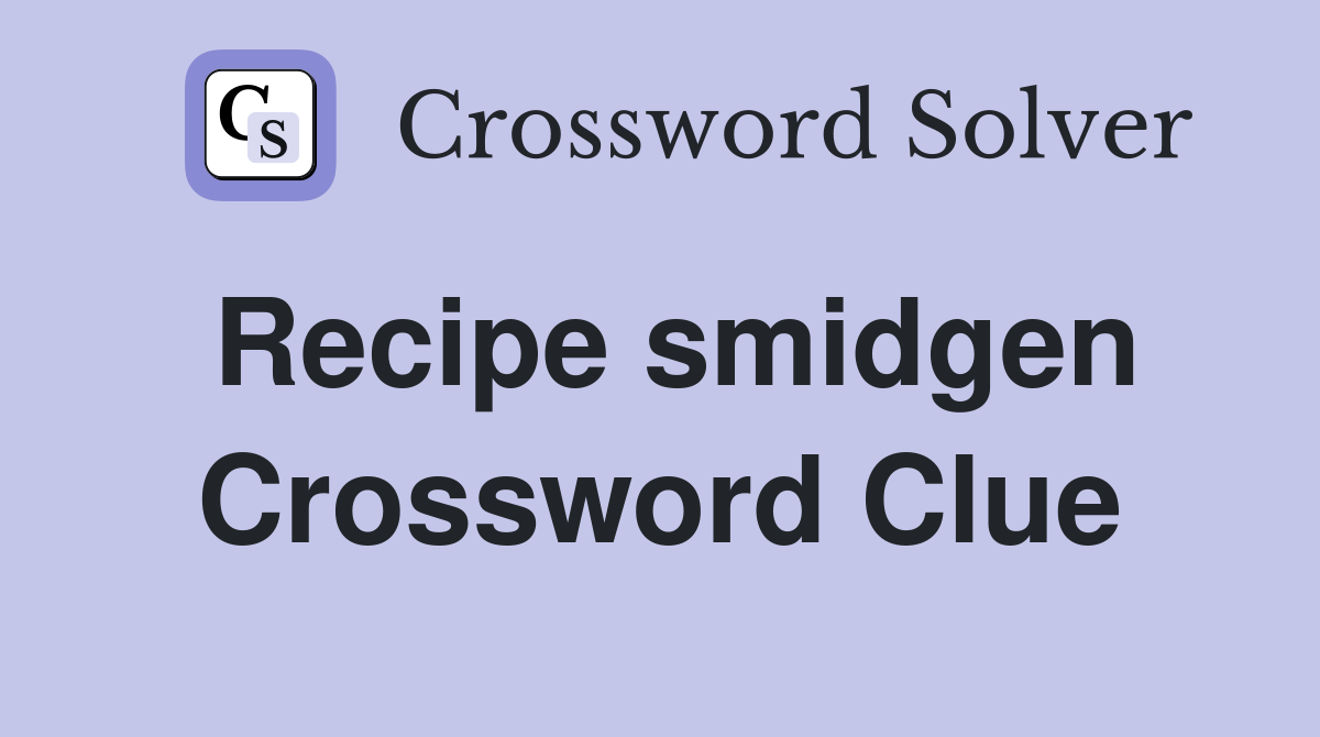 Recipe smidgen Crossword Clue