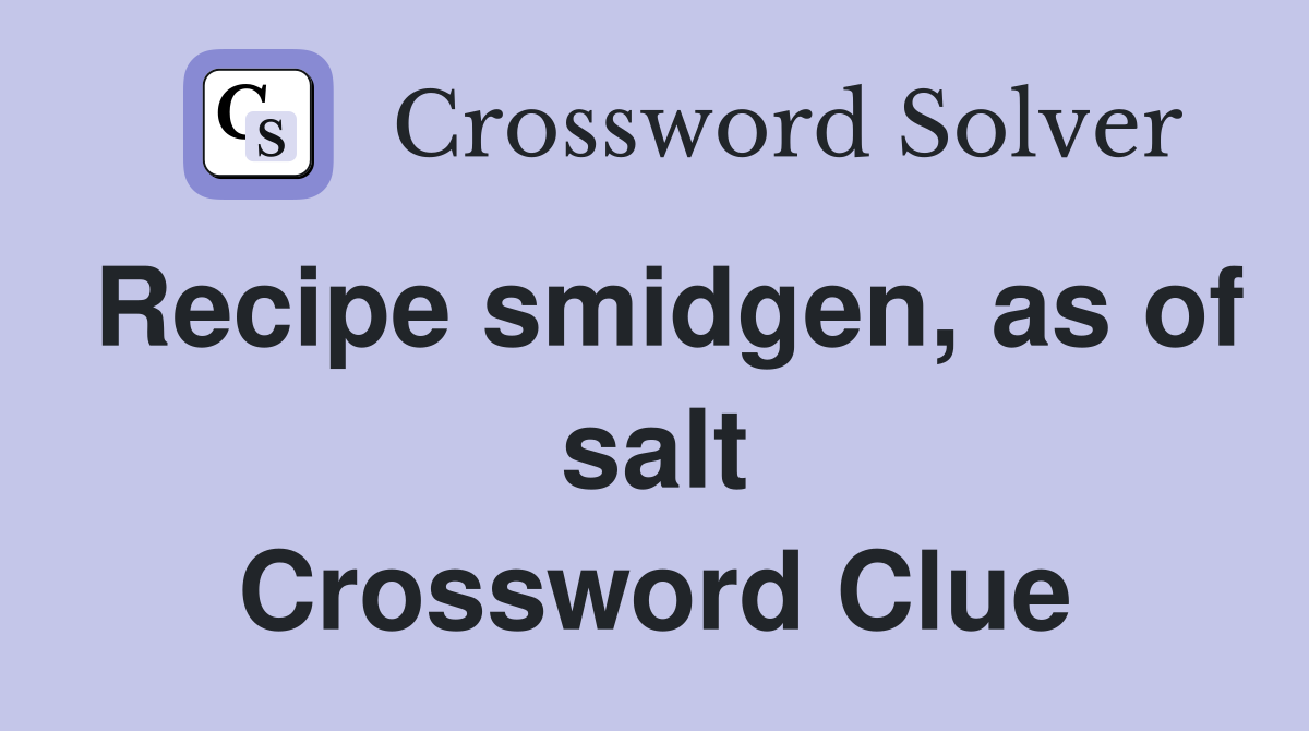 Recipe smidgen, as of salt Crossword Clue