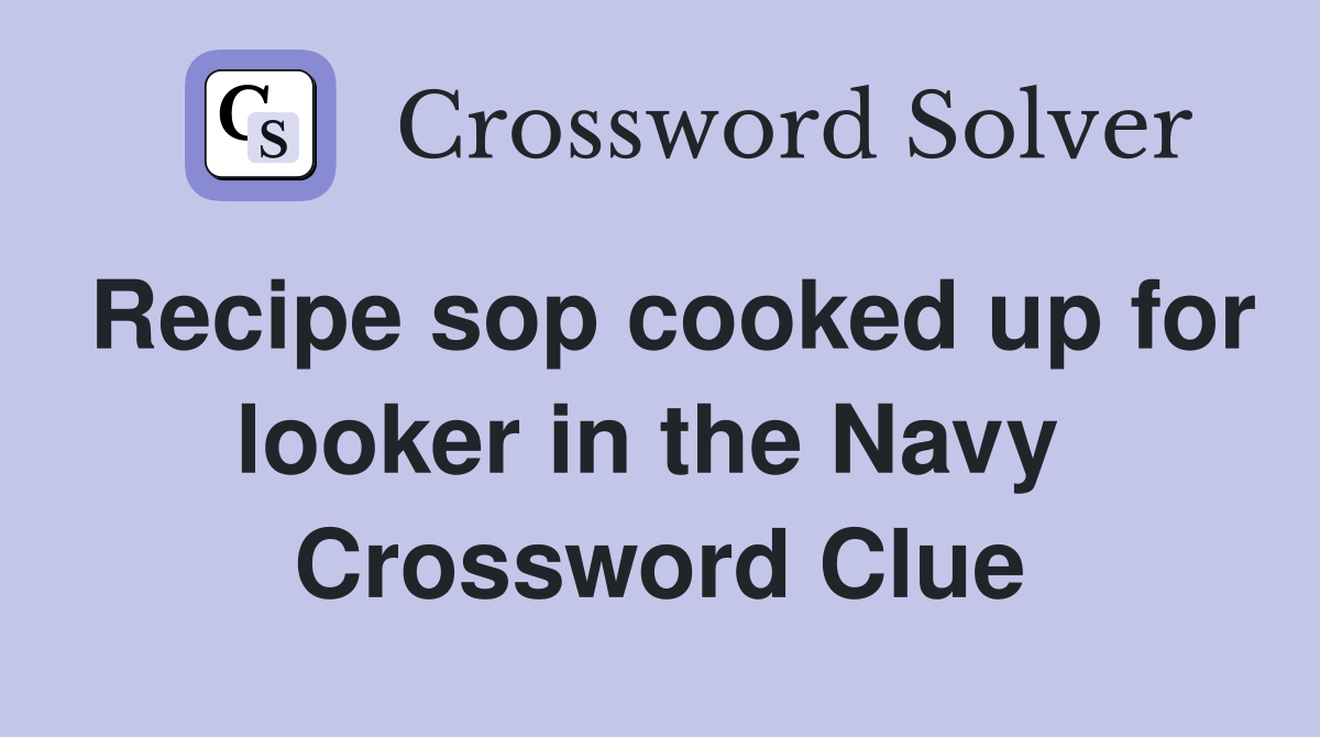 Recipe sop cooked up for looker in the Navy  Crossword Clue