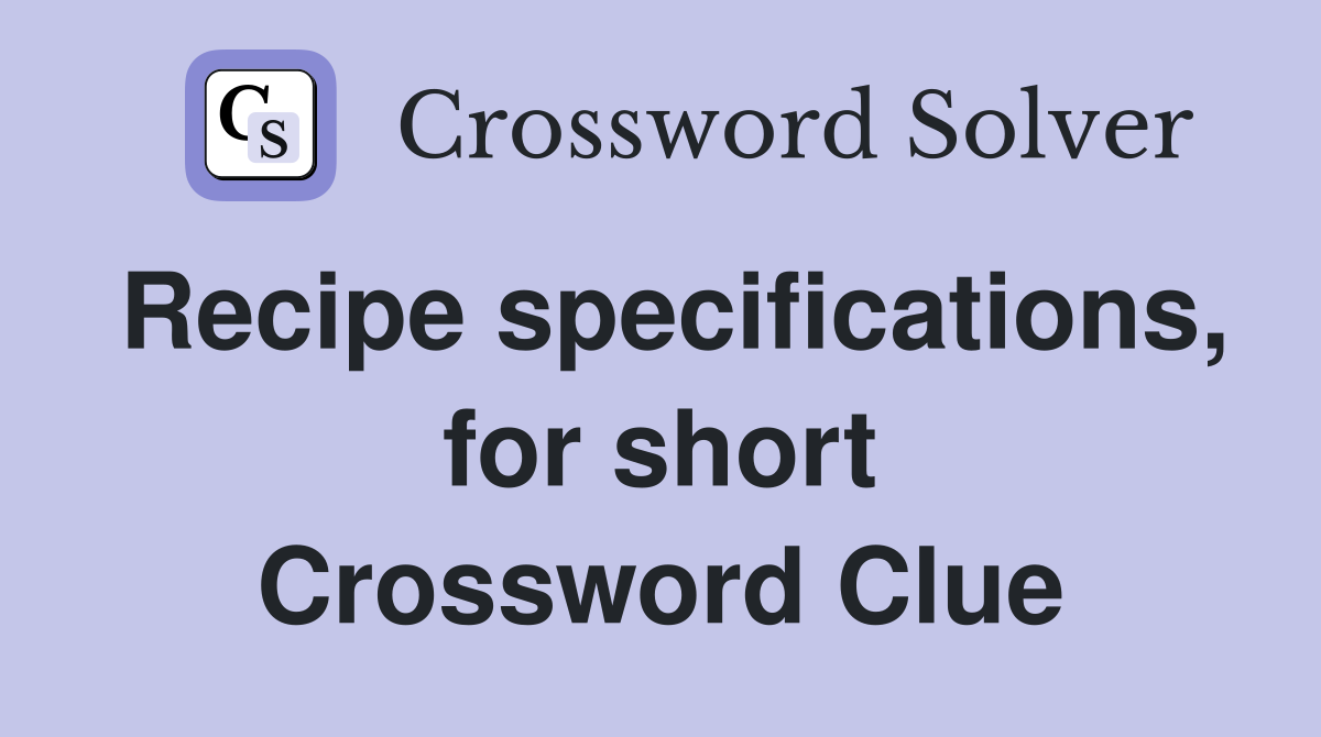 Recipe specifications, for short Crossword Clue