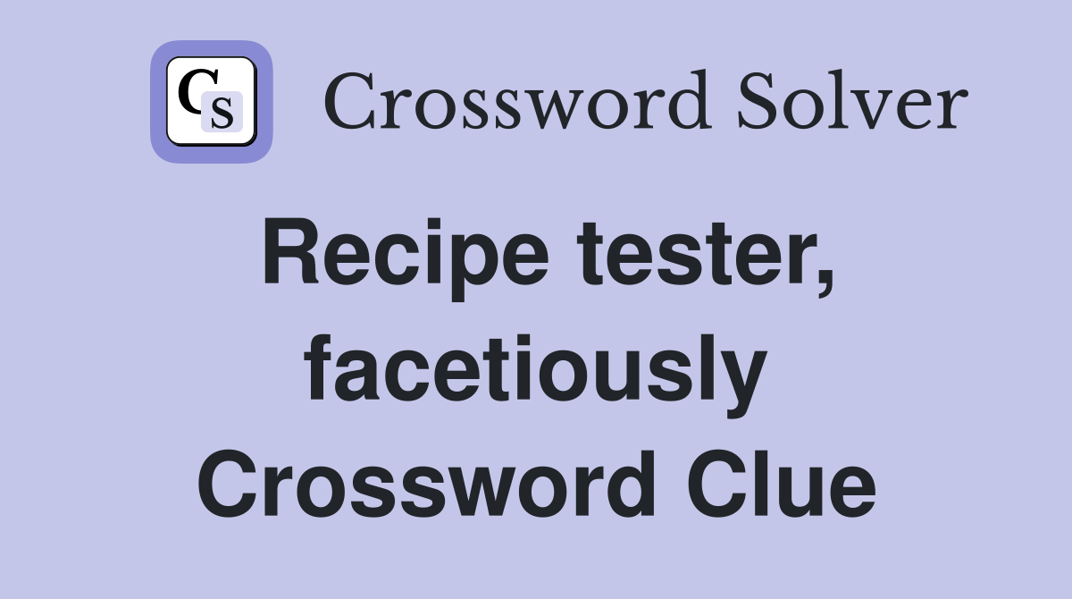 Recipe tester, facetiously Crossword Clue